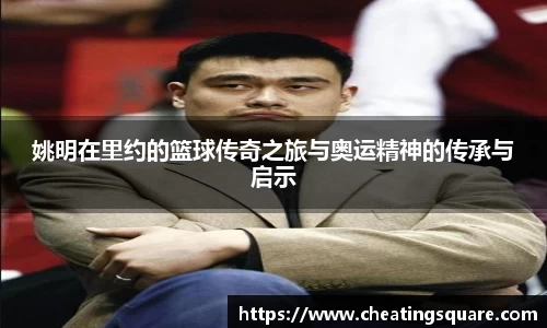 姚明在里约的篮球传奇之旅与奥运精神的传承与启示