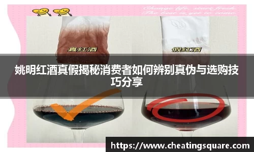 姚明红酒真假揭秘消费者如何辨别真伪与选购技巧分享